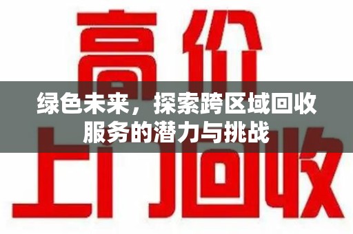 宜昌绿色未来，探索跨区域回收服务的潜力与挑战