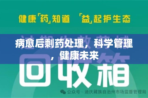 宜昌病愈后剩药处理，科学管理，健康未来