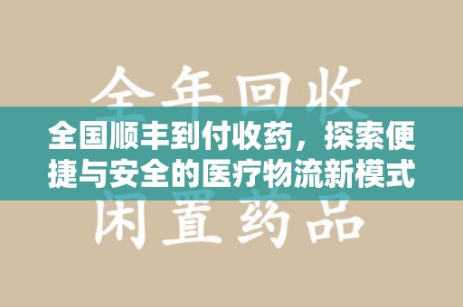 宜昌全国顺丰到付收药，探索便捷与安全的医疗物流新模式