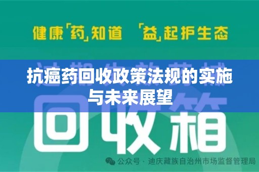 宜昌抗癌药回收政策法规的实施与未来展望