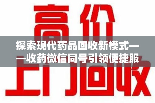 宜昌探索现代药品回收新模式——收药微信同号引领便捷服务