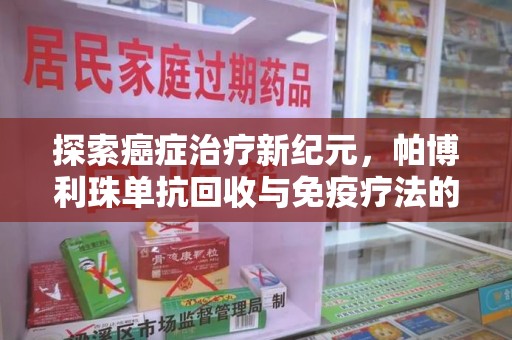 宜昌探索癌症治疗新纪元，帕博利珠单抗回收与免疫疗法的未来