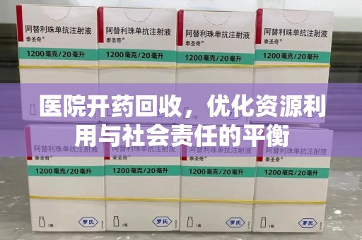 宜昌医院开药回收，优化资源利用与社会责任的平衡