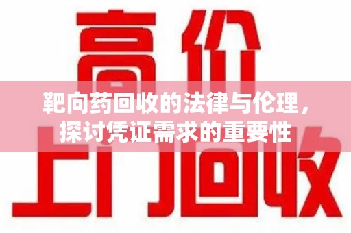 宜昌靶向药回收的法律与伦理，探讨凭证需求的重要性