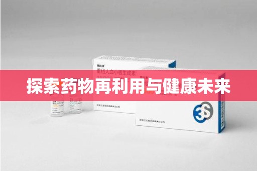 宜昌探索药物再利用与健康未来