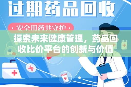 宜昌探索未来健康管理，药品回收比价平台的创新与价值