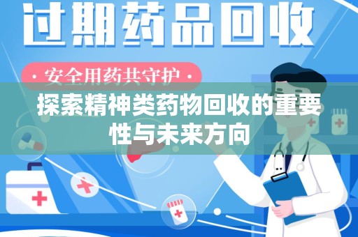 宜昌探索精神类药物回收的重要性与未来方向