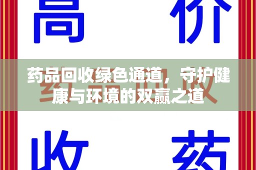 宜昌药品回收绿色通道，守护健康与环境的双赢之道