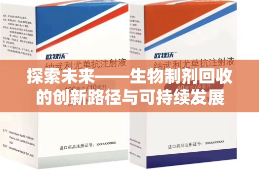 宜昌探索未来——生物制剂回收的创新路径与可持续发展