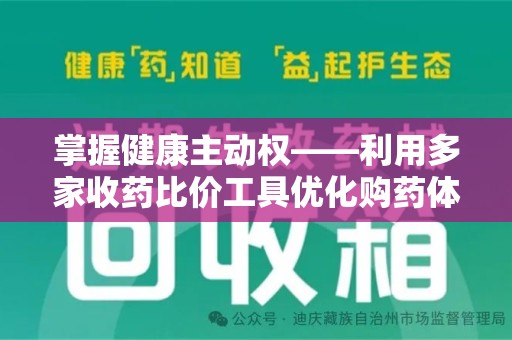 宜昌掌握健康主动权——利用多家收药比价工具优化购药体验