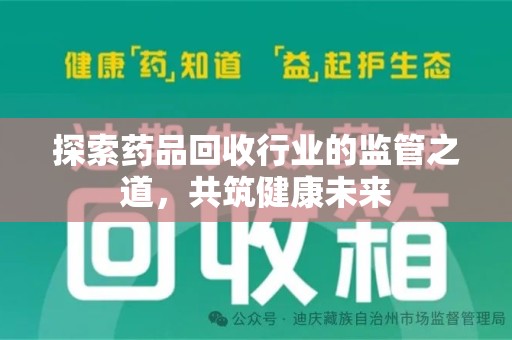 宜昌探索药品回收行业的监管之道，共筑健康未来