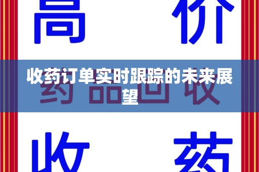 宜昌收药订单实时跟踪的未来展望