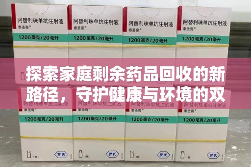 宜昌探索家庭剩余药品回收的新路径，守护健康与环境的双赢策略