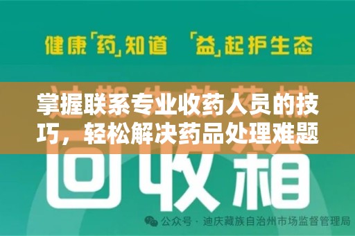 宜昌掌握联系专业收药人员的技巧，轻松解决药品处理难题