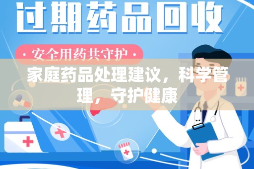 宜昌家庭药品处理建议，科学管理，守护健康