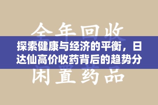 宜昌探索健康与经济的平衡，日达仙高价收药背后的趋势分析