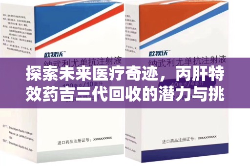 宜昌探索未来医疗奇迹，丙肝特效药吉三代回收的潜力与挑战