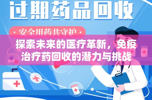 宜昌探索未来的医疗革新，免疫治疗药回收的潜力与挑战