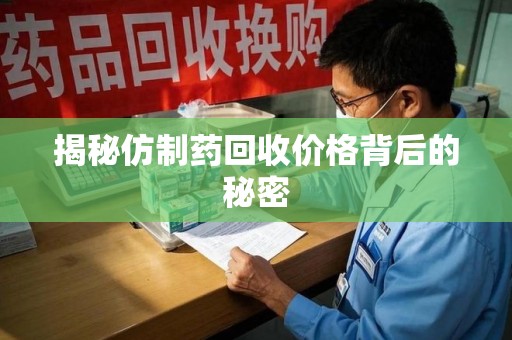 宜昌揭秘仿制药回收价格背后的秘密