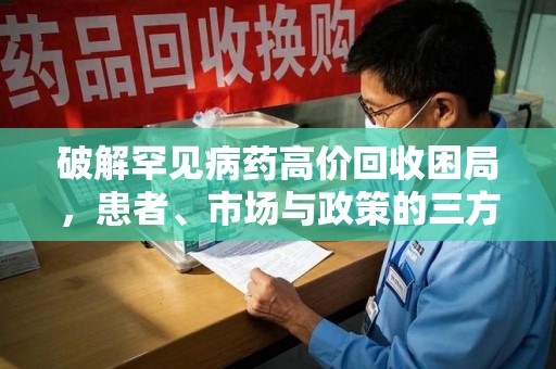 宜昌破解罕见病药高价回收困局，患者、市场与政策的三方博弈