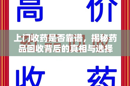 宜昌上门收药是否靠谱，揭秘药品回收背后的真相与选择