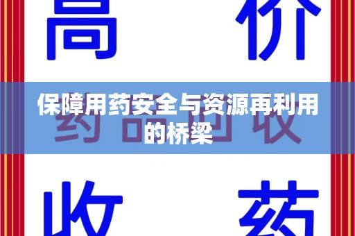 宜昌保障用药安全与资源再利用的桥梁