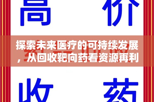 宜昌探索未来医疗的可持续发展，从回收靶向药看资源再利用的重要性