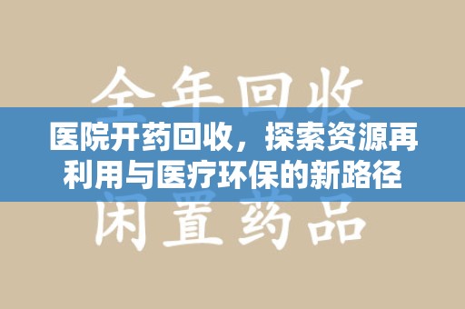 宜昌医院开药回收，探索资源再利用与医疗环保的新路径
