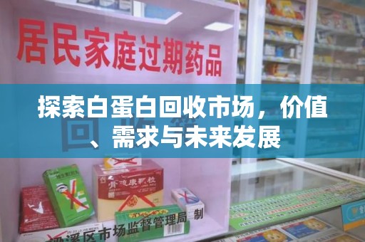 宜昌探索白蛋白回收市场，价值、需求与未来发展