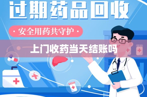 宜昌上门收药当天结账吗