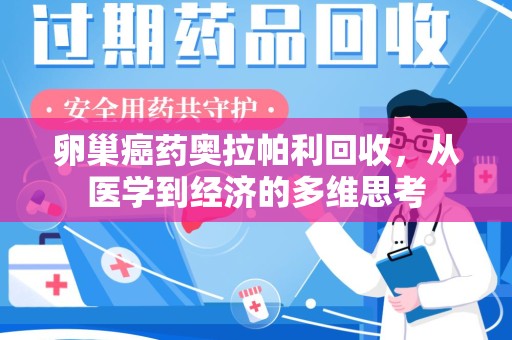 宜昌卵巢癌药奥拉帕利回收，从医学到经济的多维思考