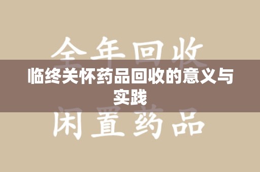 宜昌临终关怀药品回收的意义与实践