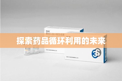 宜昌探索药品循环利用的未来