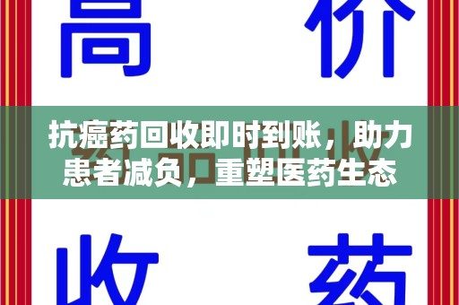 宜昌抗癌药回收即时到账，助力患者减负，重塑医药生态