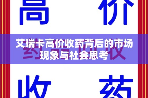 宜昌艾瑞卡高价收药背后的市场现象与社会思考