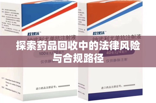 宜昌探索药品回收中的法律风险与合规路径