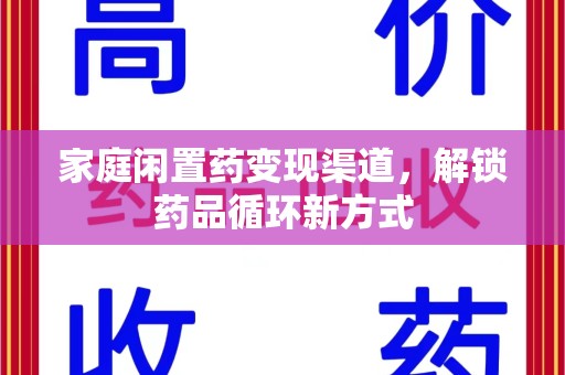 宜昌家庭闲置药变现渠道，解锁药品循环新方式