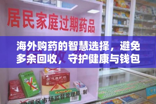 宜昌海外购药的智慧选择，避免多余回收，守护健康与钱包