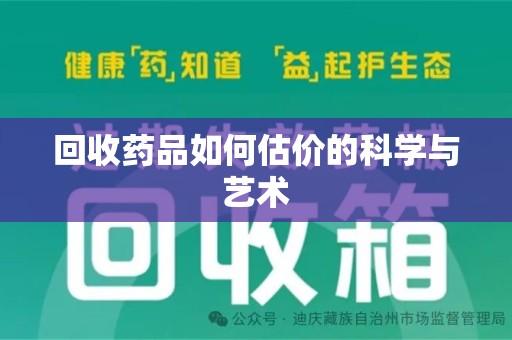 宜昌回收药品如何估价的科学与艺术