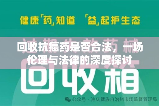 宜昌回收抗癌药是否合法，一场伦理与法律的深度探讨