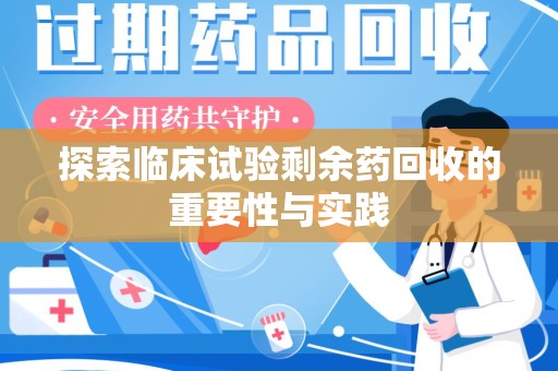 宜昌探索临床试验剩余药回收的重要性与实践