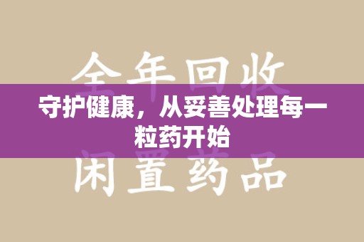 宜昌守护健康，从妥善处理每一粒药开始