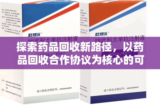 宜昌探索药品回收新路径，以药品回收合作协议为核心的可持续发展之道