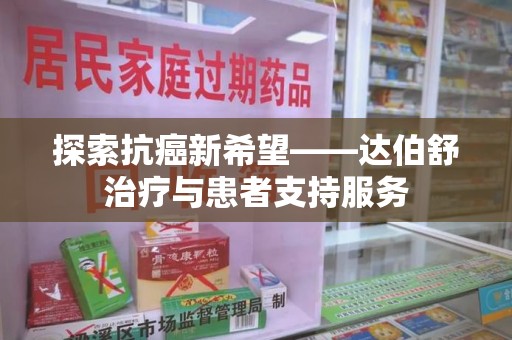 宜昌探索抗癌新希望——达伯舒治疗与患者支持服务