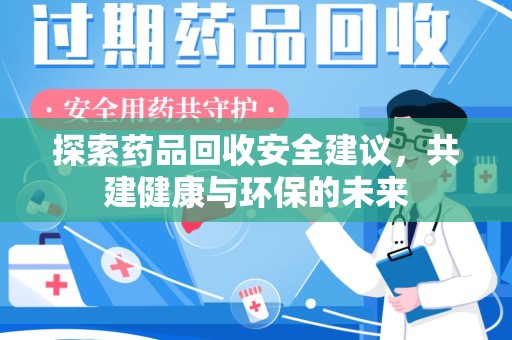 宜昌探索药品回收安全建议，共建健康与环保的未来
