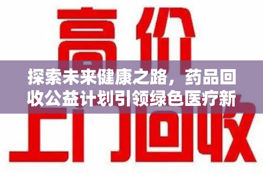 宜昌探索未来健康之路，药品回收公益计划引领绿色医疗新风尚