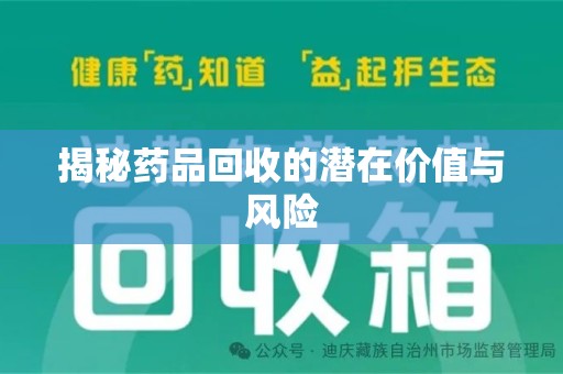 宜昌揭秘药品回收的潜在价值与风险