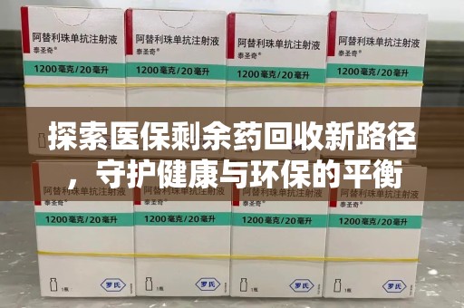 宜昌探索医保剩余药回收新路径，守护健康与环保的平衡