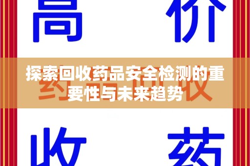 宜昌探索回收药品安全检测的重要性与未来趋势