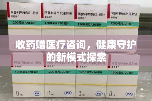 宜昌收药赠医疗咨询，健康守护的新模式探索